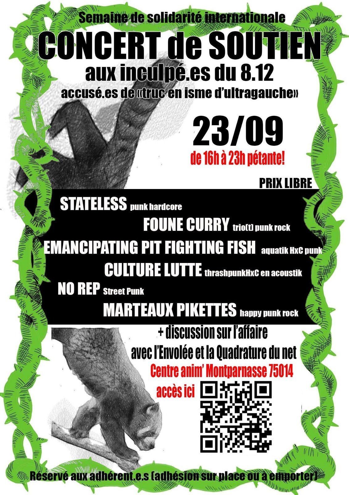 Concert de soutien aux inculpé·es du 8 décembre accusé·es de "truc en isme d'ultragauche"
23 septembre de 16h à 23h pétante!
Prix libre
Stateless punk hardocre
Foune Curry trio(t) punk rock
Emancipating Fighting Fish aquatik HxC punk
Culture Lutte thrashpunkHxC en acoustik
No Rep Street Punk
Marteaux Pikettes happy punk tock

+ discussion sur l'affaire avec l'Envolée et La Quadrature du Net
Centre anim" Montparnasse 75014

Réservé aux adhérent·e·s (adhésion sur place ou à emporter)